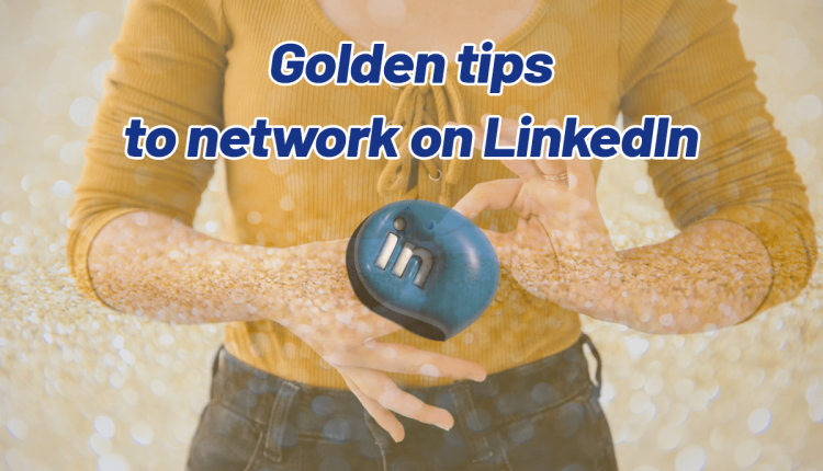 Golden tips on How to Network on LinkedIn?