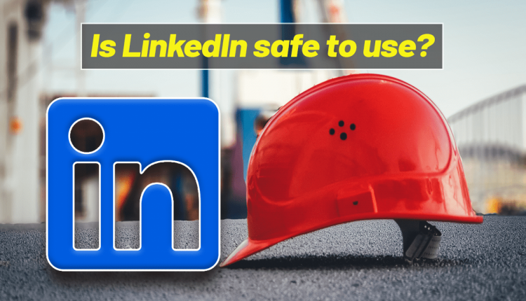 Is LinkedIn safe to use?