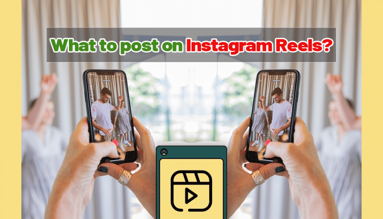 What to post on Instagram reels?