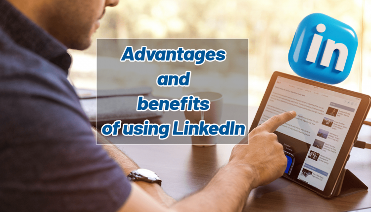 7 Advantages Of Using LinkedIn For Workers & Businessmen 2024 - Twilinstok