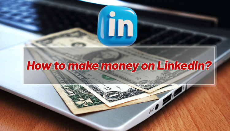 How to make money on LinkedIn?