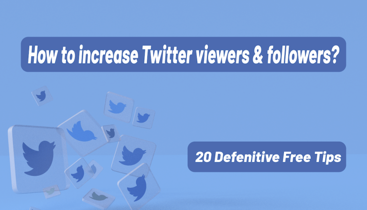 How to increase Twitter viewers & followers?