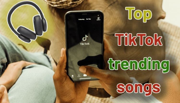 Top TikTok Trending Songs