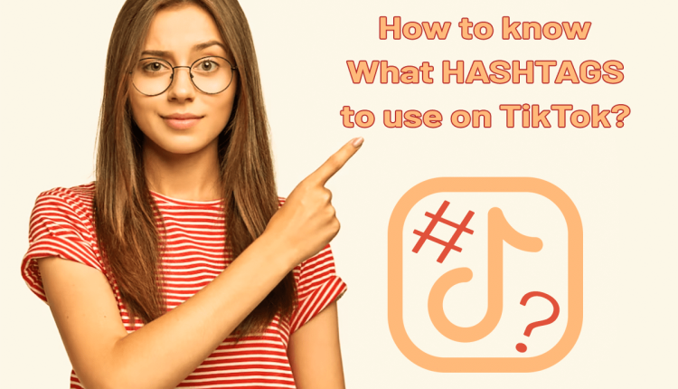 How to know what hashtags to use on TikTok?