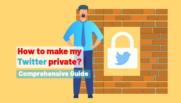 How to make my Twitter private? – comprehensive guide