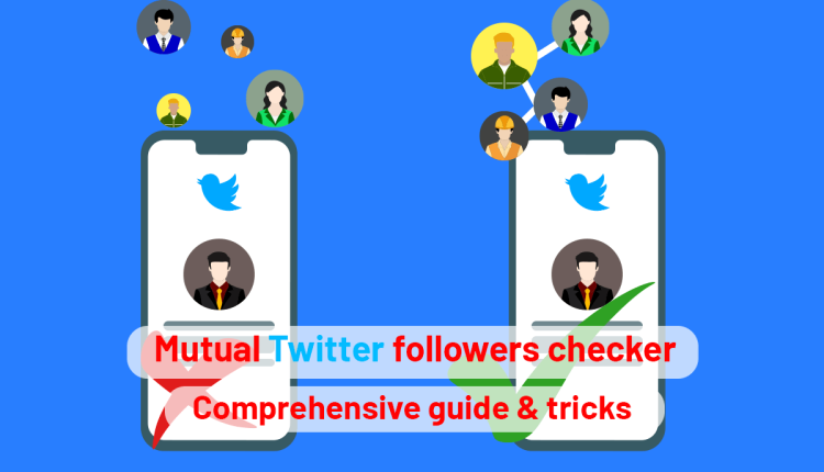 Mutual Twitter followers checker – Comprehensive guide & tricks