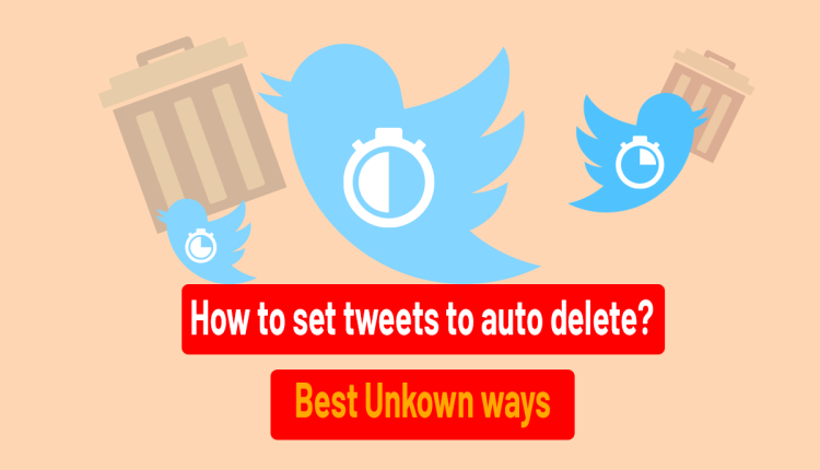 how to set tweets to auto delete? – Best Unknown ways