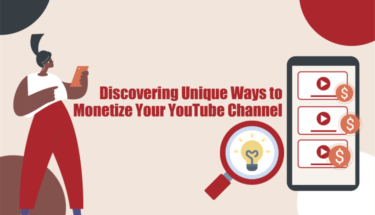 Discovering Unique Ways to Monetize Your YouTube Channel