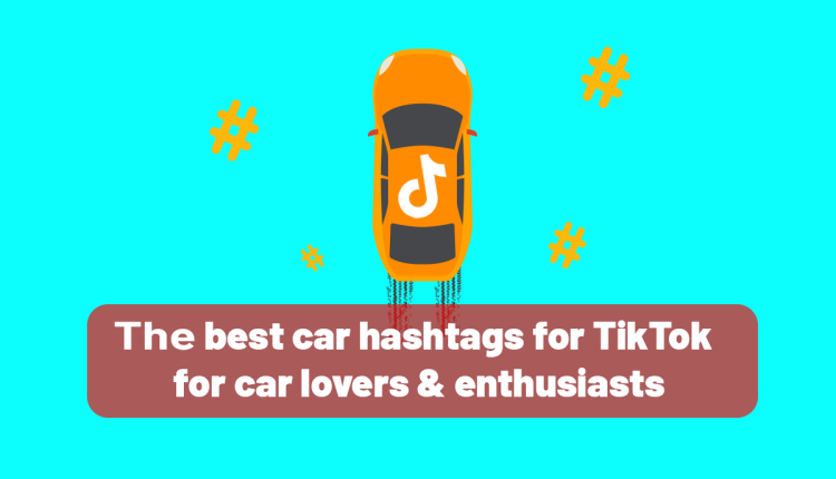 The Best Car Hashtags for TikTok for Car Lovers & Enthusiasts