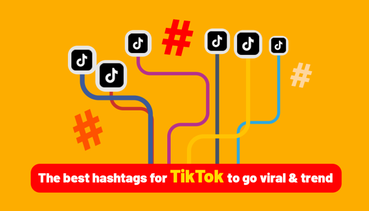 Best Hashtags for TikTok to Go Viral & Trend