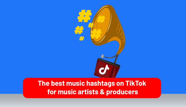 Best Music Hashtags on TikTok for Music Artists & Producers