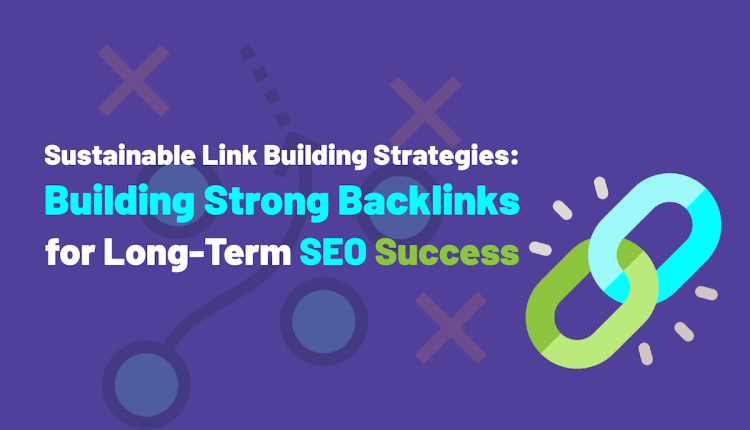 Sustainable Link Building Strategies: Building Strong Backlinks for Long-Term SEO Success
