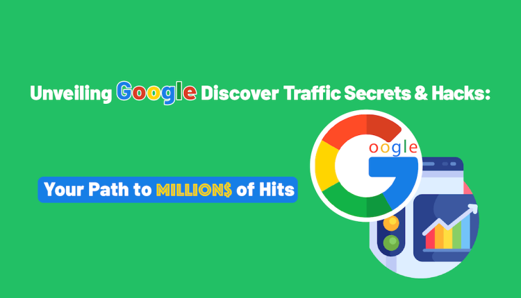 Unveiling Google Discover Traffic Secrets & Hacks