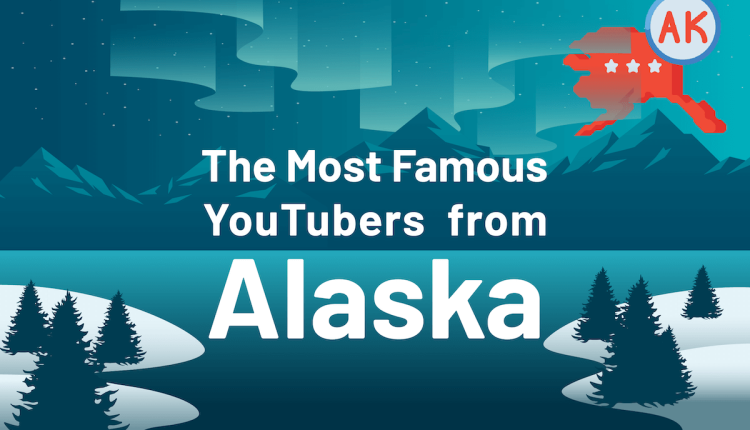 The Most Famous YouTubers from Alaska