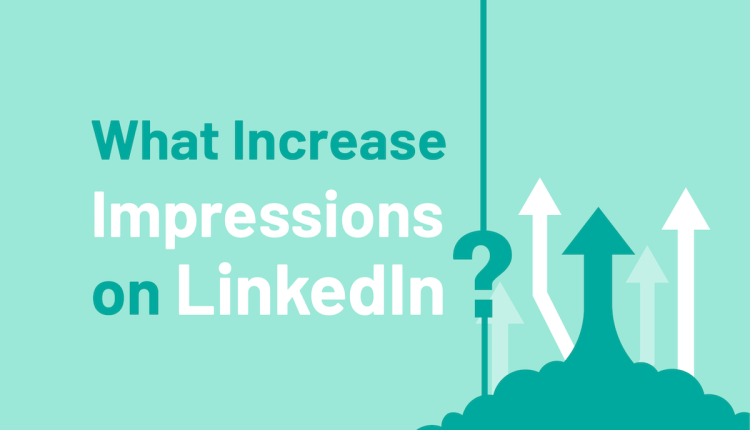 What Increase Impressions on LinkedIn?