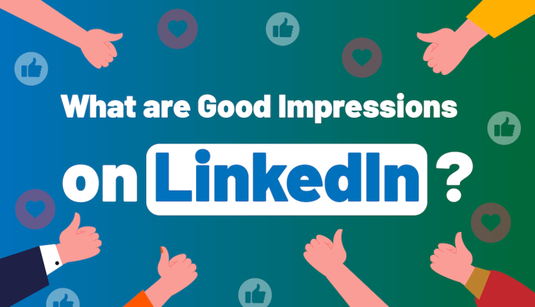 What are Good Impressions on LinkedIn?