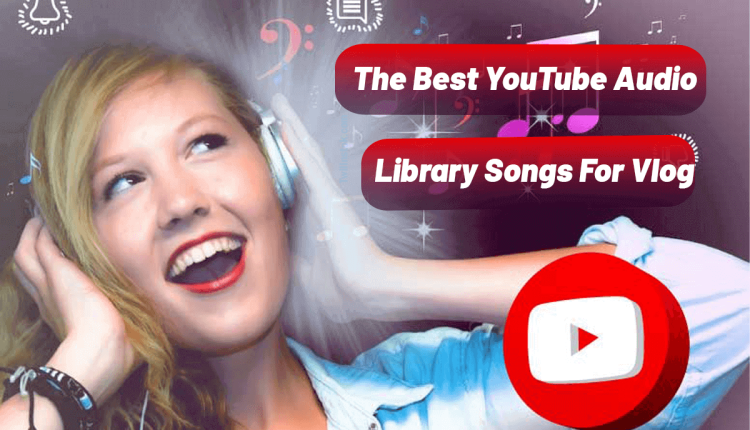 Best YouTube Audio Library Songs For Vlog