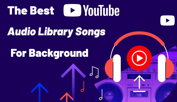 Best YouTube Audio Library Songs for Background