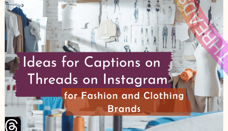 ideas for captions on threads on instagram for fashion and clothing brand