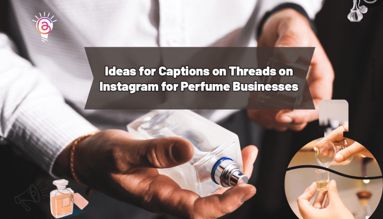Ideas for Captions on Threads on Instagram for Perfume Businesses